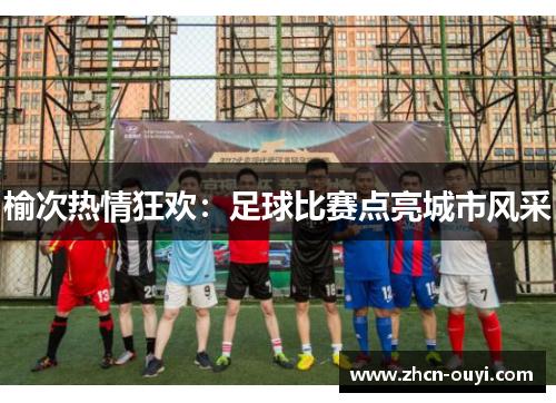 榆次热情狂欢：足球比赛点亮城市风采