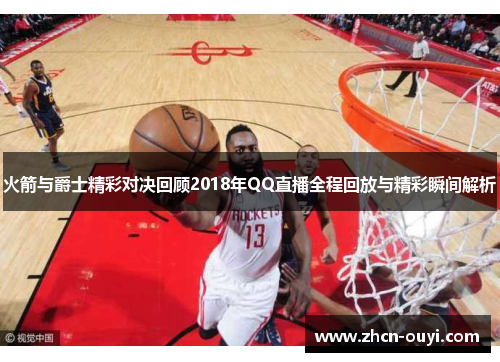 火箭与爵士精彩对决回顾2018年QQ直播全程回放与精彩瞬间解析
